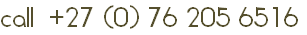 call  +27 (0) 76 205 6516