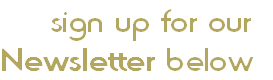 sign up for our 
Newsletter below